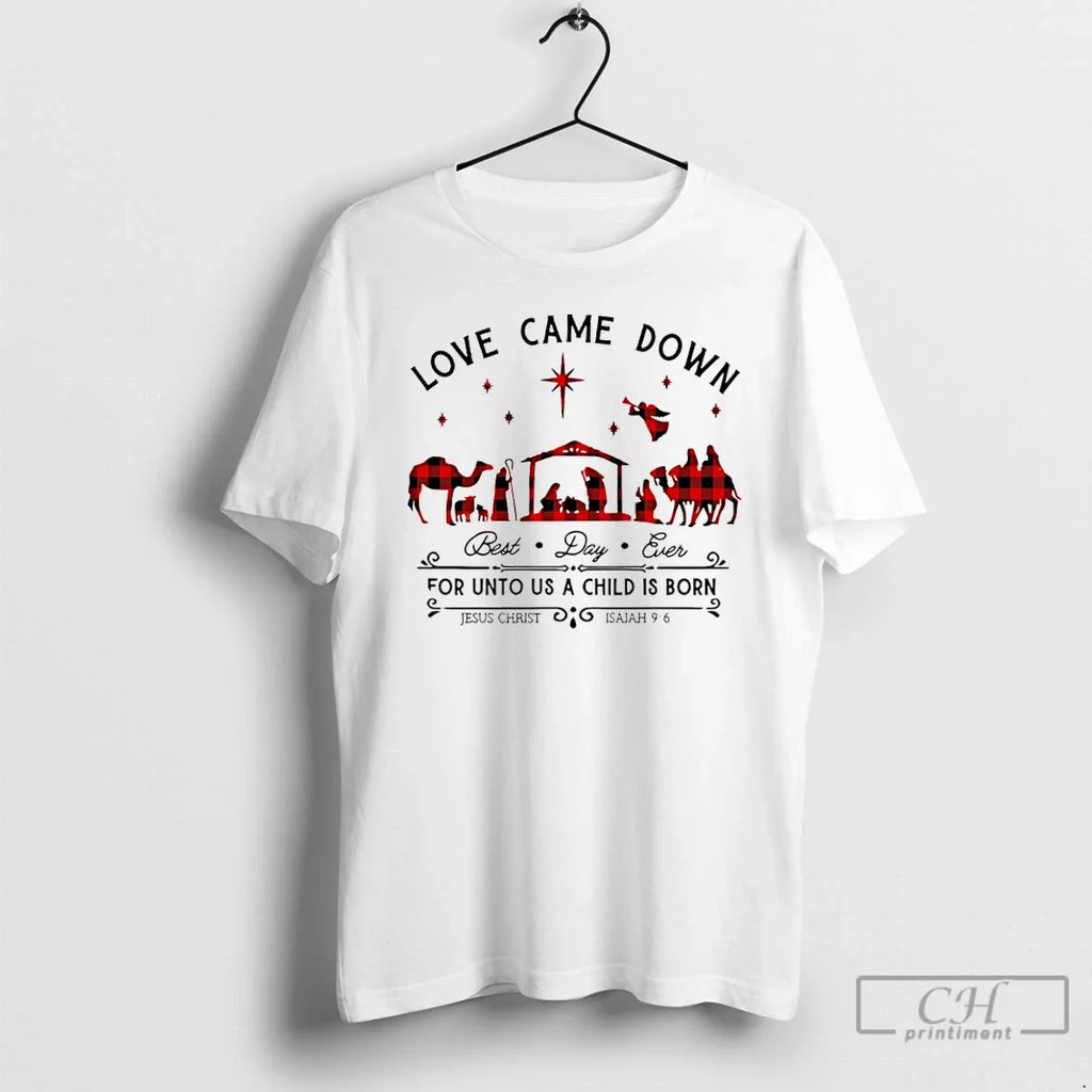 Love Came Down Best Day Ever Unto Us Child Is Born Jesus T-Shirts, Hoodie, Sweatshirt