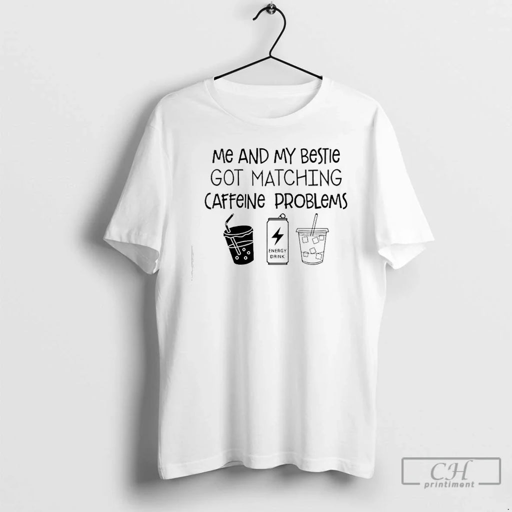 Me My Bestie Got Matching Caffeine Problems Text T-Shirts, Hoodie, Sweatshirt