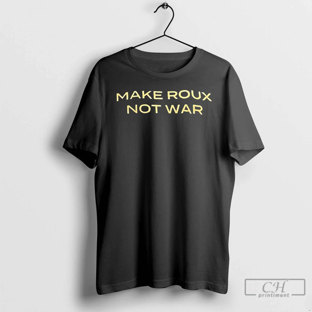 Make Roux Not War T-Shirts, Hoodie, Sweatshirt