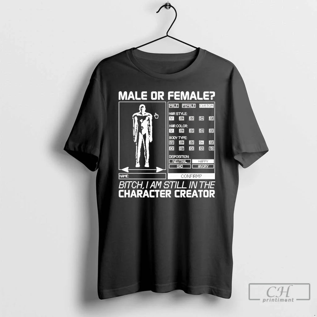 Male Female Bitch I Am Still Character Creator T-Shirts, Hoodie, Sweatshirt