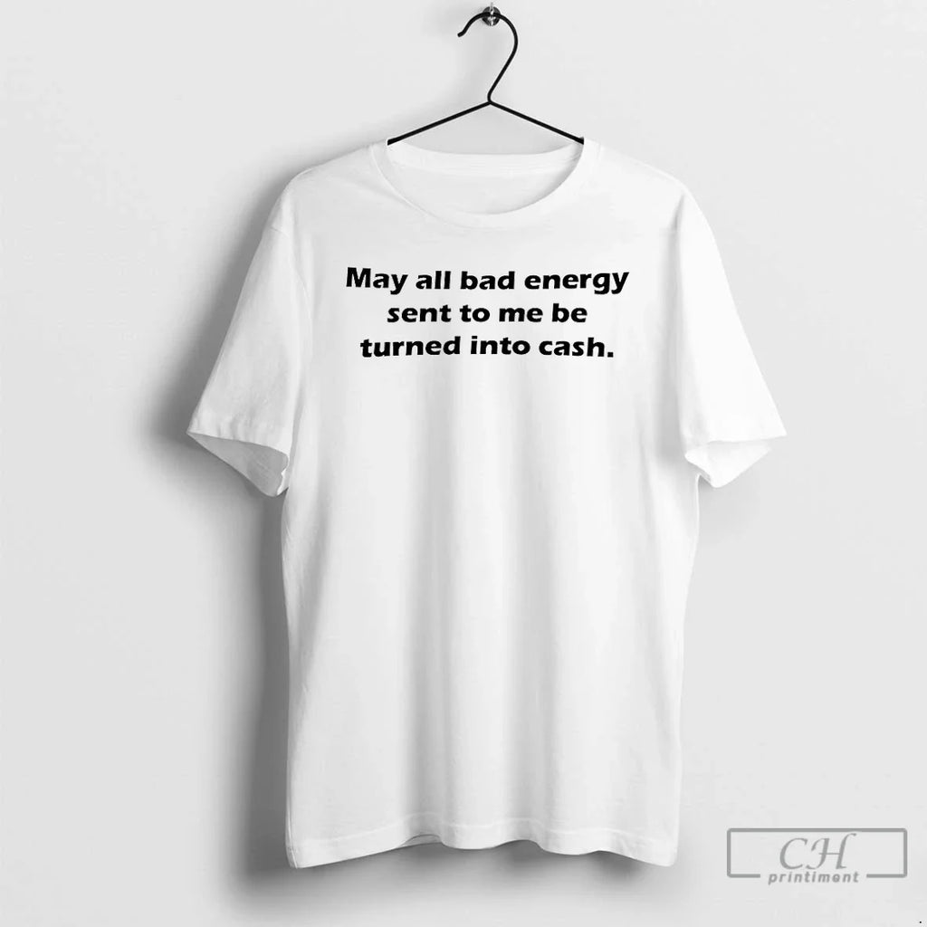 May All Bad Energy Sent Me Be Turned Cash T-Shirts, Hoodie, Sweatshirt