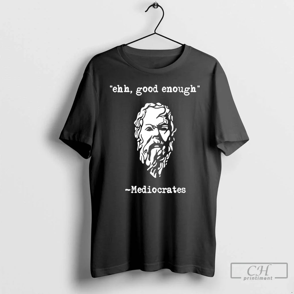 Mediocrates Ehh Good Enough T-Shirts, Hoodie, Sweatshirt