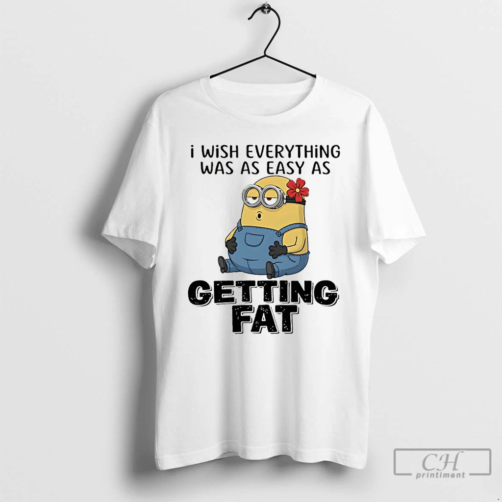 Premium Minion I Wish Everything Was As Easy As Getting Fat