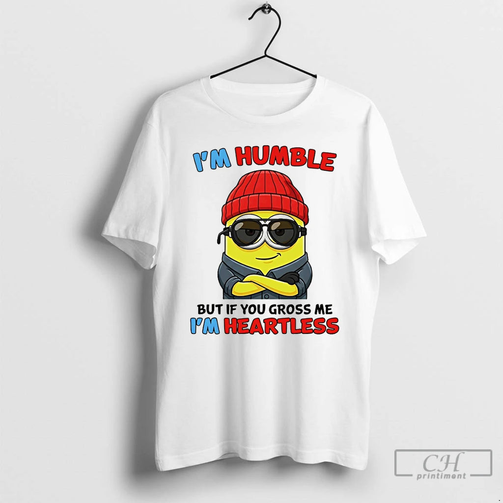Premium Minion Im Humble But If You Gross Me Im Heartless