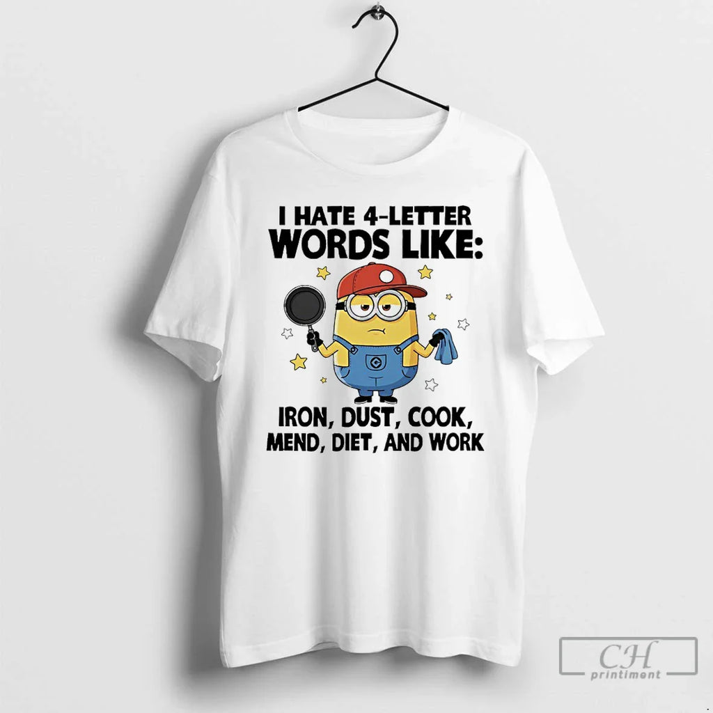 Minions I Hate 4 Letter Words Like Iron Dust Cook Mend Diet Work T-Shirts, Hoodie, Sweatshirt