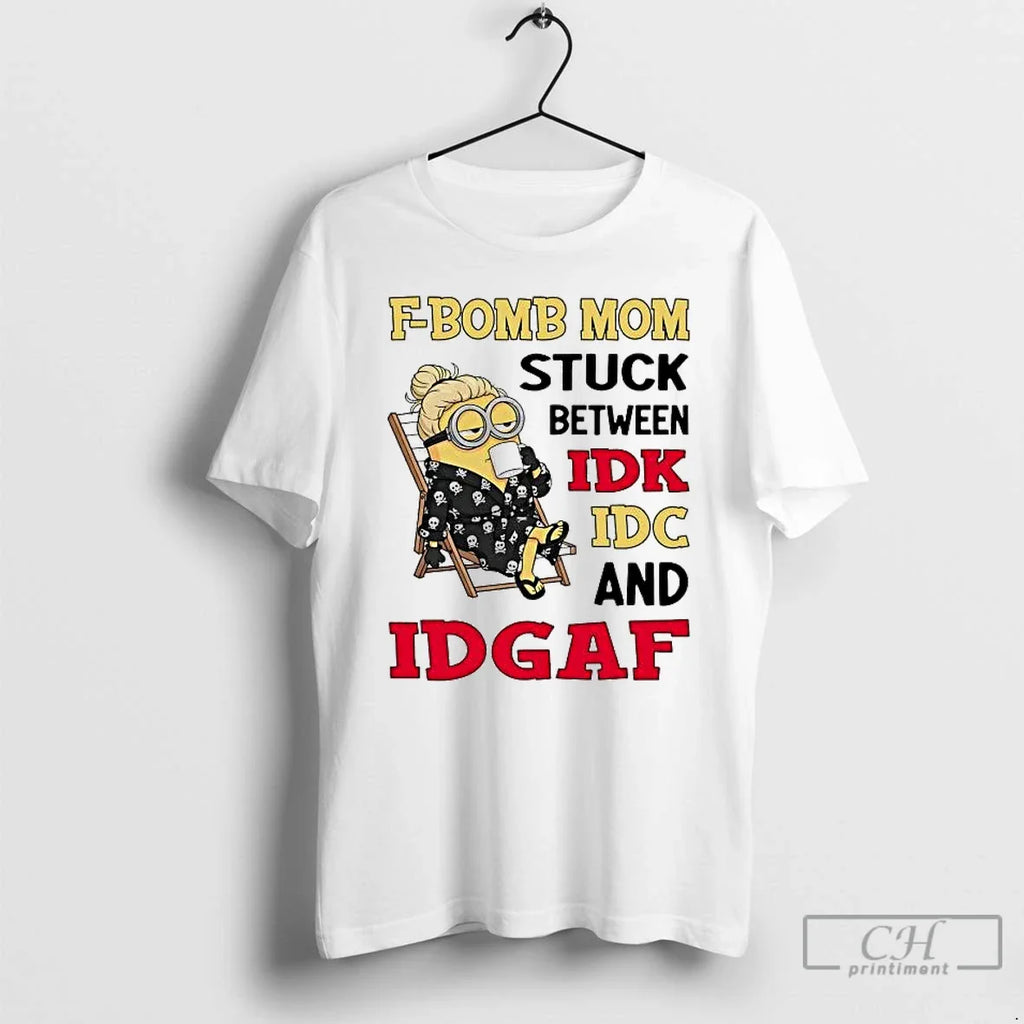 Minions F Bomb Mom Stuck Between Idk Idc Idgaf T-Shirts, Hoodie, Sweatshirt