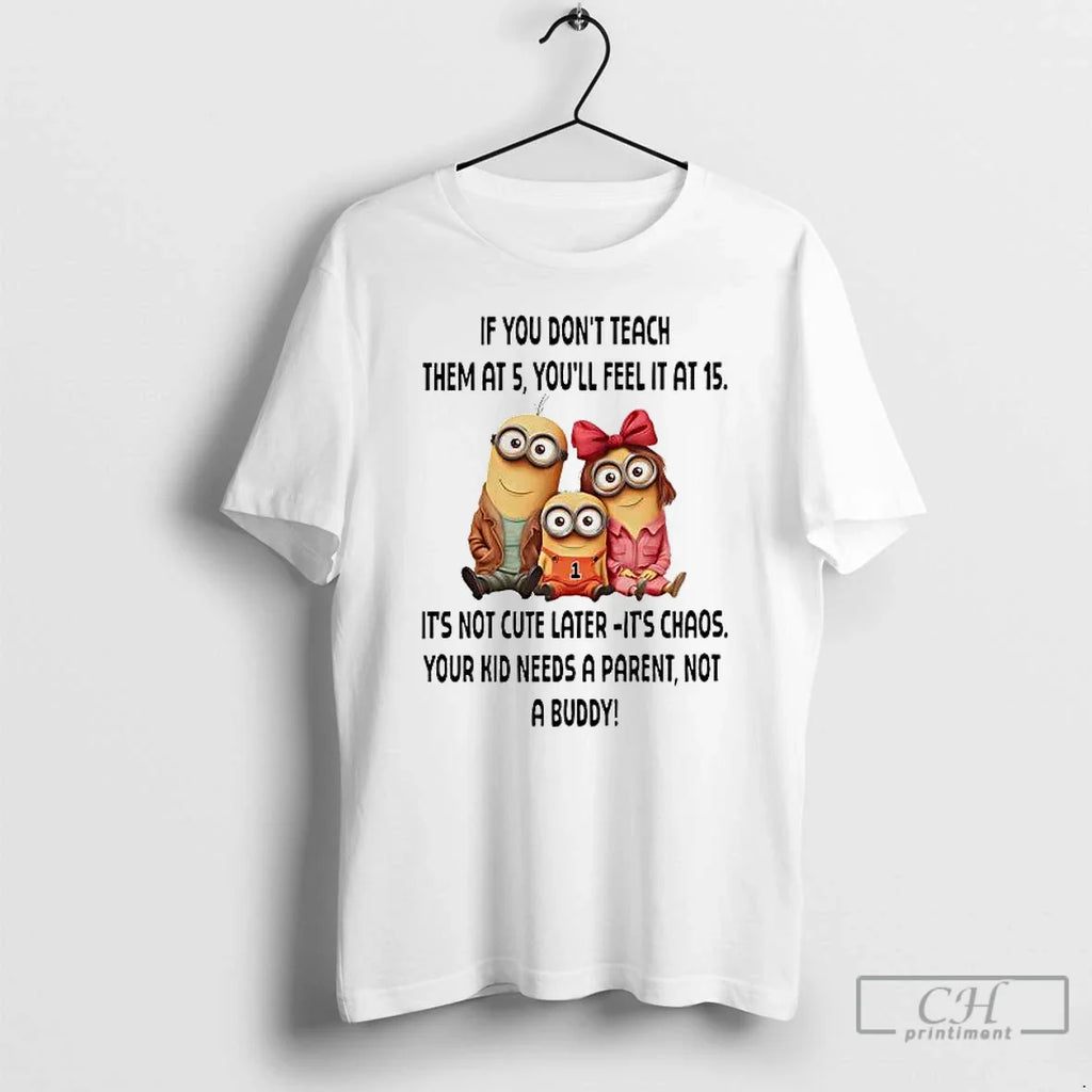 Minions If You Dont Teach Them 5 Youll Feel 15 T-Shirts, Hoodie, Sweatshirt