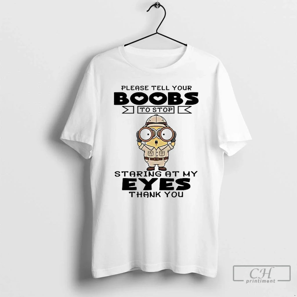 Minions Please Tell Your Boobs Stop Staring My Eyes T-Shirts, Hoodie, Sweatshirt
