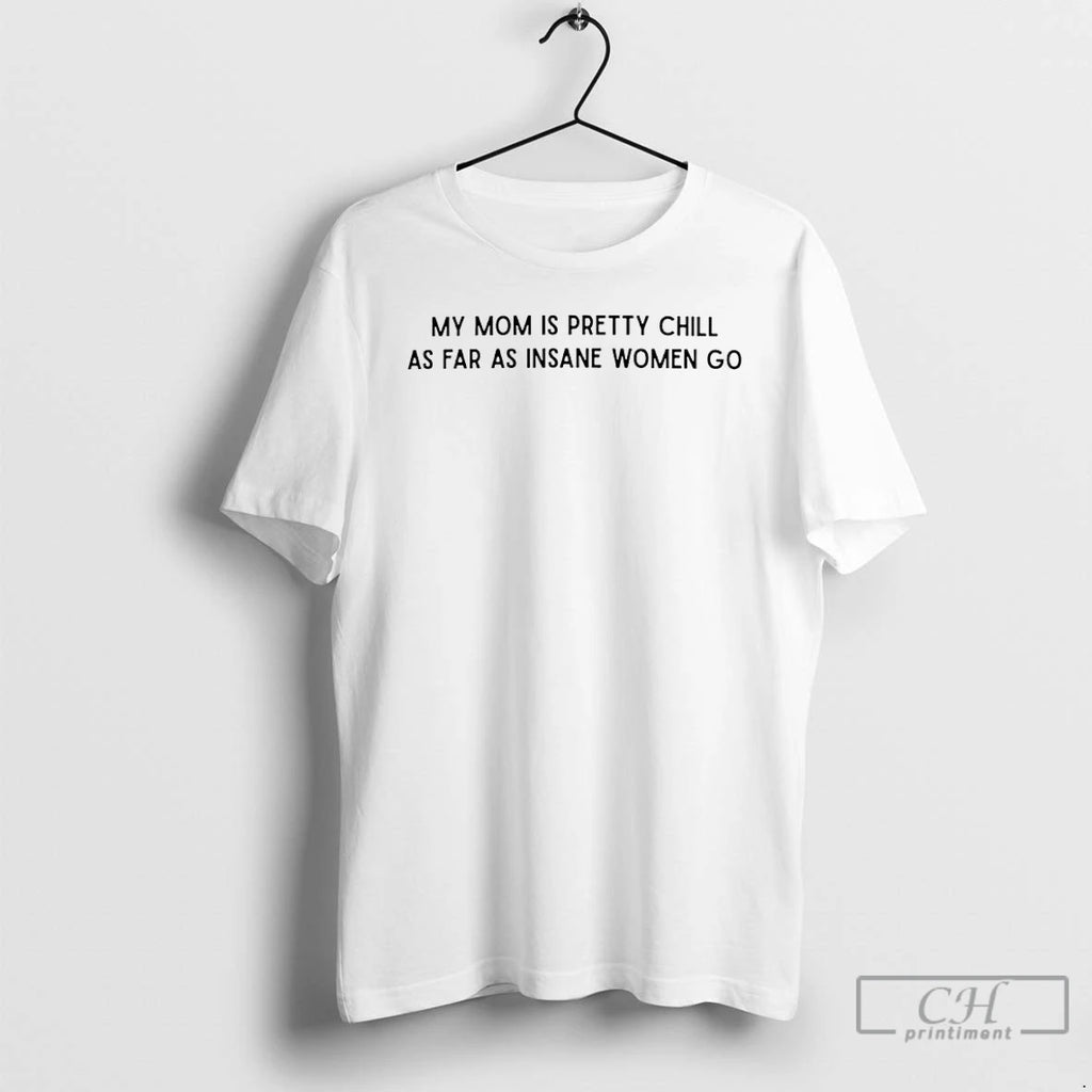 Premium My Mom Is Pretty Chill As Far As Insane Women Go T Shirts Sweater
