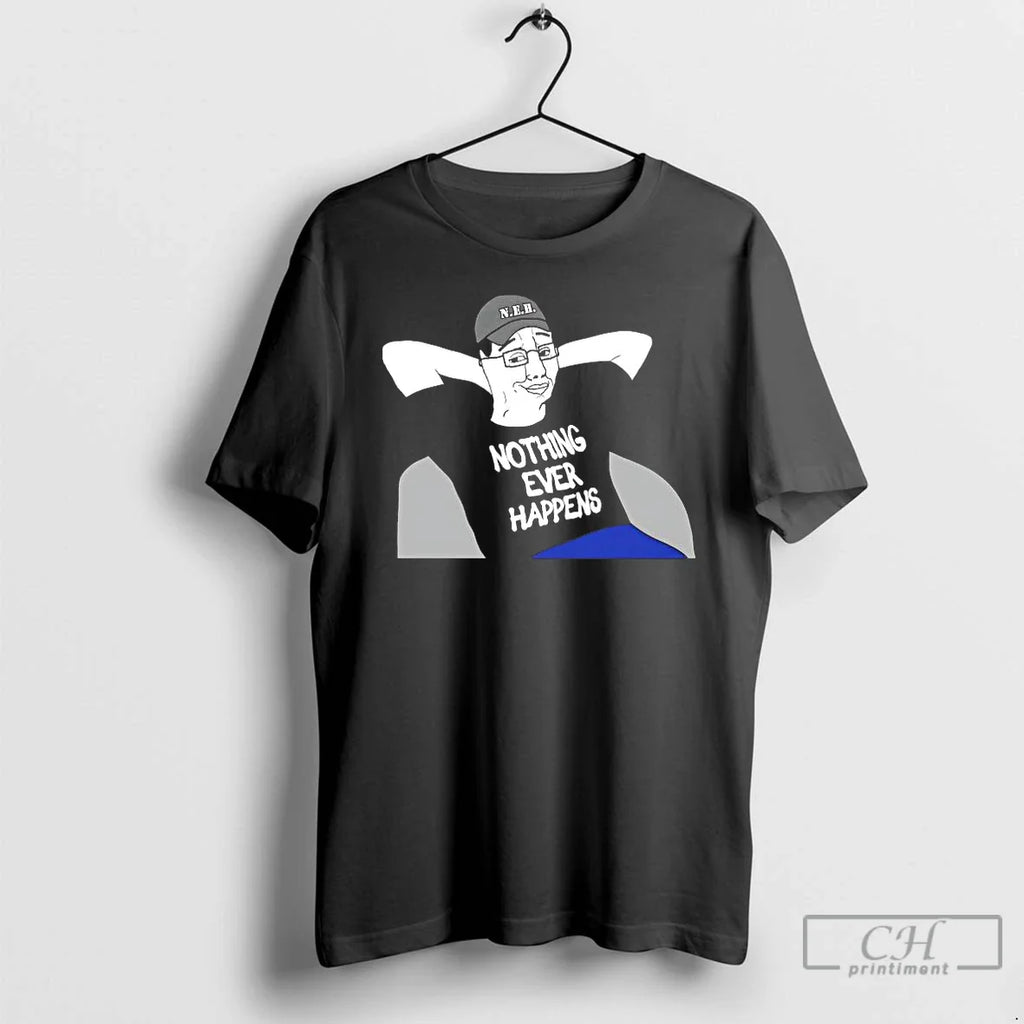 Neh Nothing Ever Happens T-Shirts, Hoodie, Sweatshirt