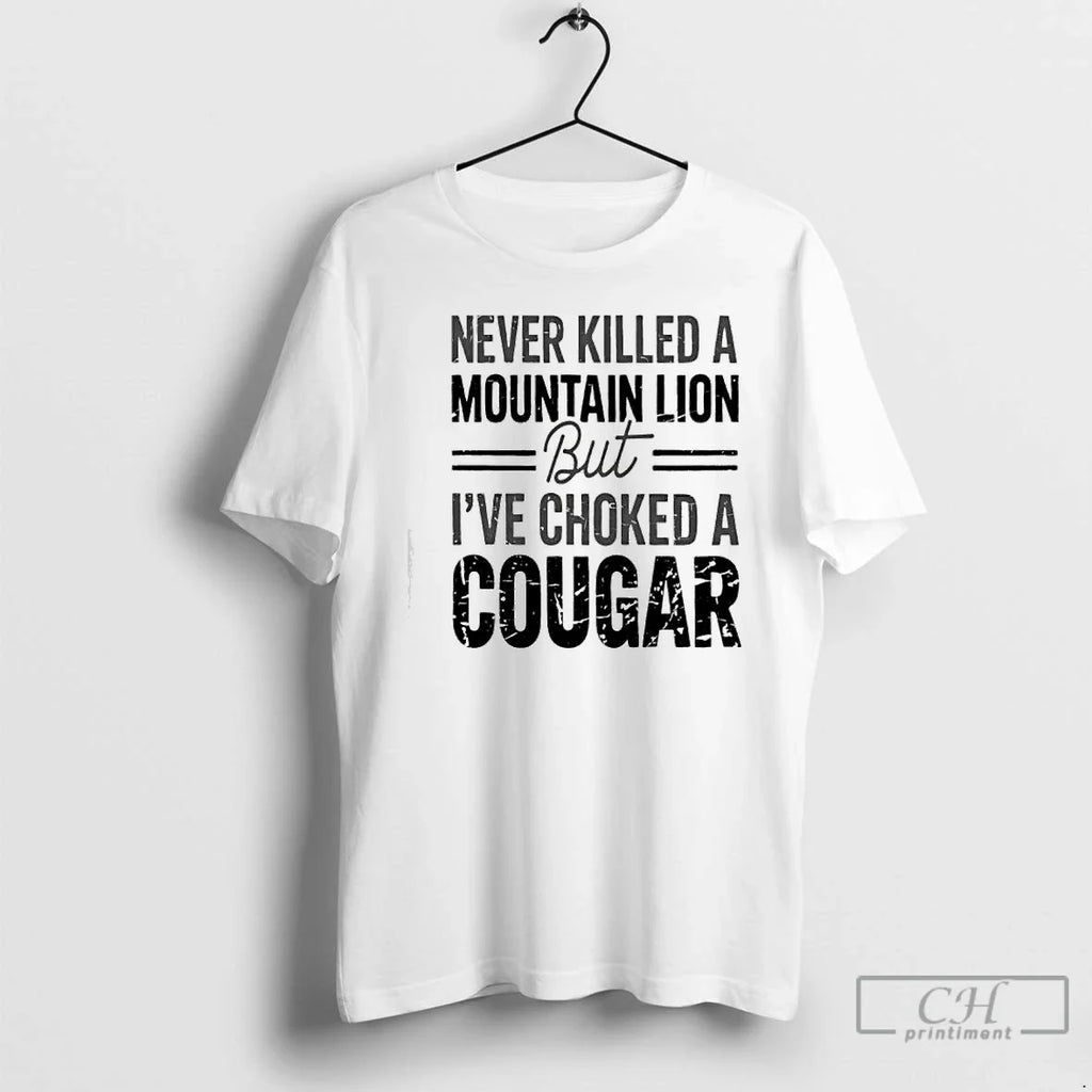 Never Killed Mountain Lion But Ive Choked Cougar T-Shirts, Hoodie, Sweatshirt