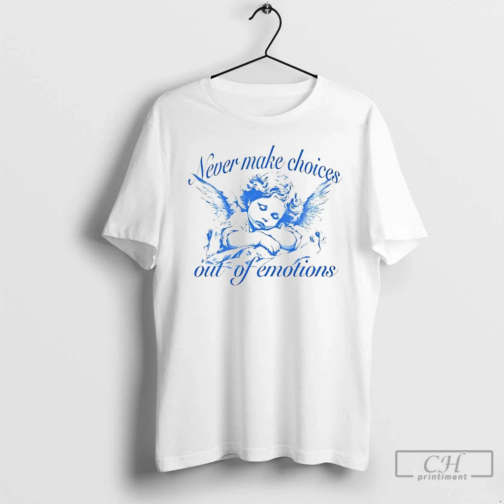 Never Make Choices Out Emotions T-Shirts, Hoodie, Sweatshirt