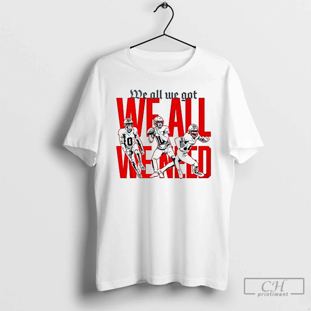 New England Football Players We All We Got We All We Need T-Shirts, Hoodie, Sweatshirt