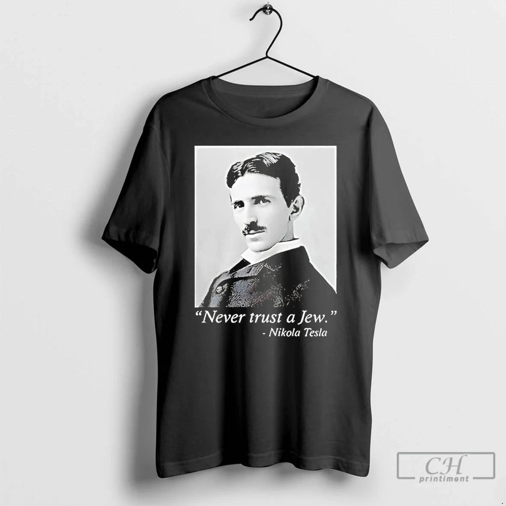 Nikola Tesla Never Trust Jew T-Shirts, Hoodie, Sweatshirt