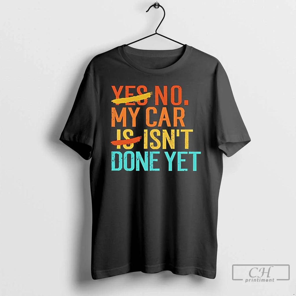 No My Car Isnt Done Yet T-Shirts, Hoodie, Sweatshirt