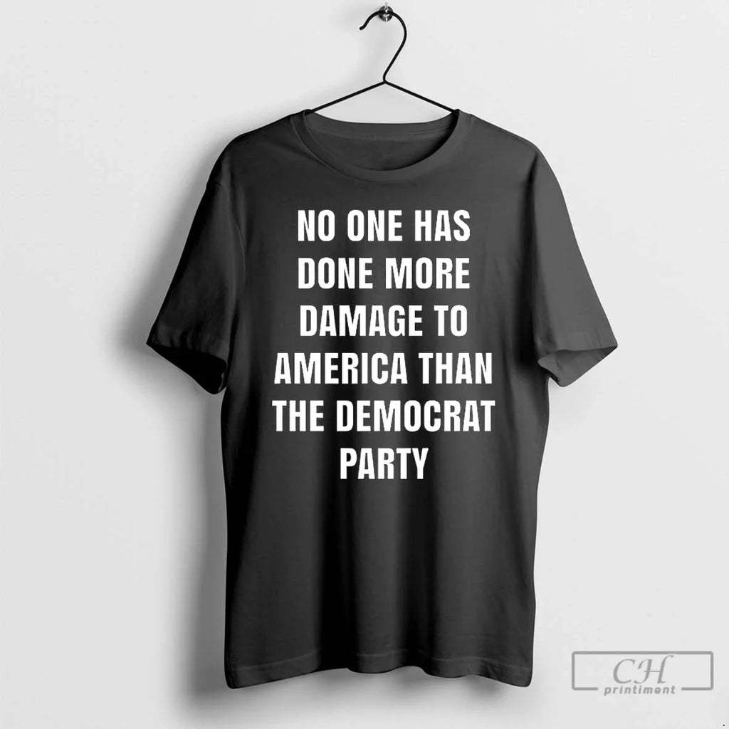 No One Has Done More Damage America Than Democrat Party T-Shirts, Hoodie, Sweatshirt