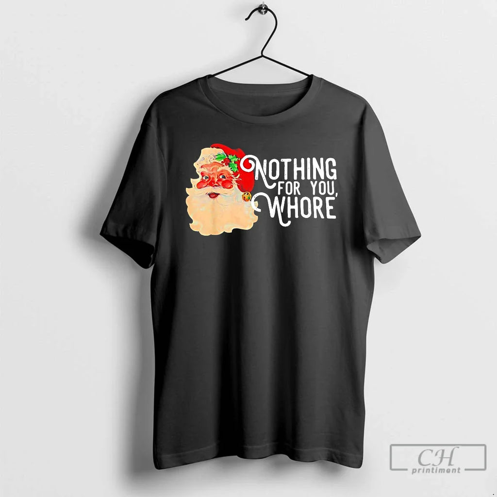 Nothing You Whore Funny Santa Claus T-Shirts, Hoodie, Sweatshirt