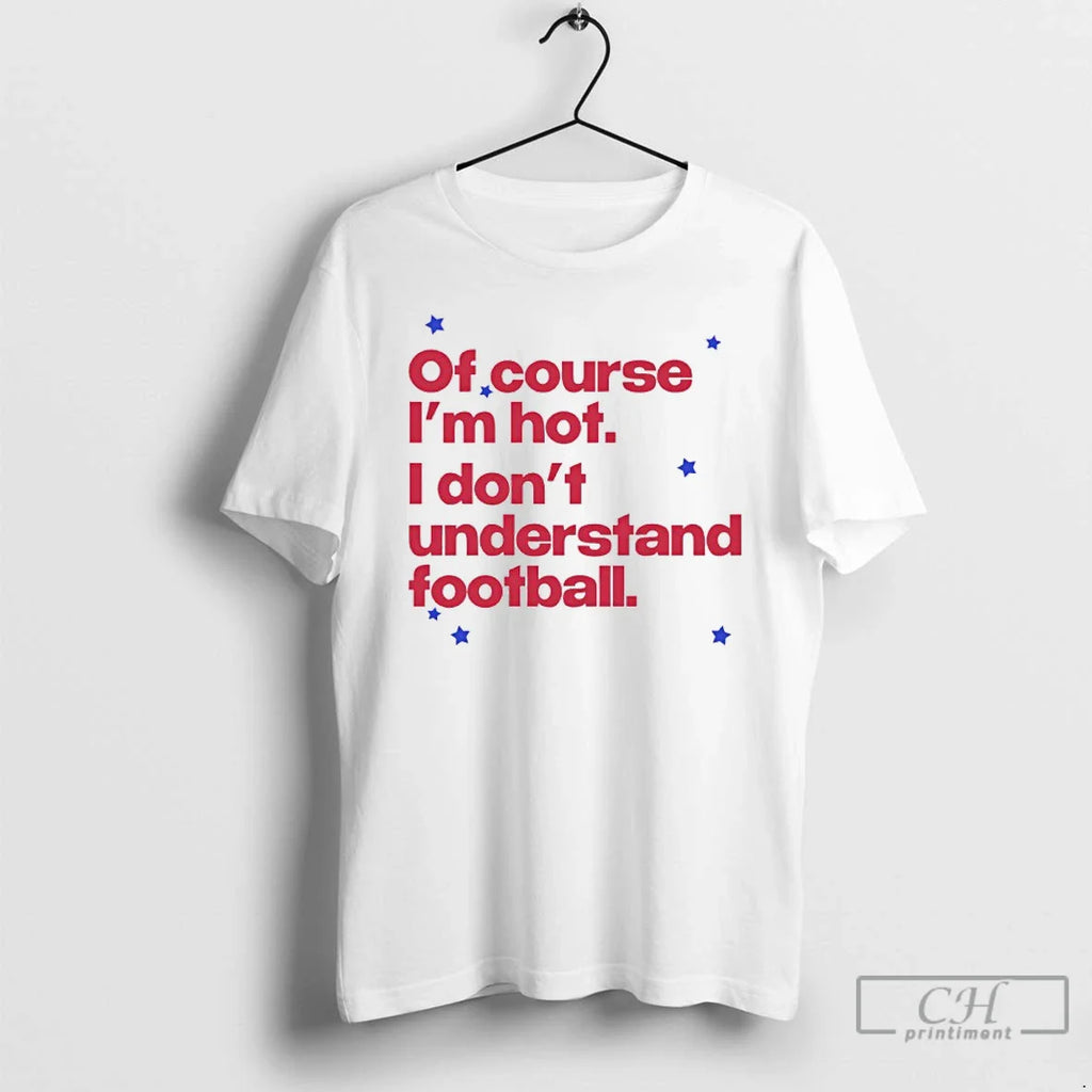 Course Im Hot I Dont Understand Football T-Shirts, Hoodie, Sweatshirt