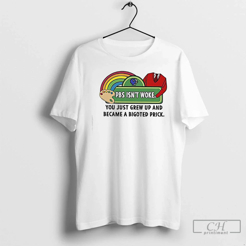 Pbs Isnt Woke You Just Grew Up Became Bigoted Prick T-Shirts, Hoodie, Sweatshirt
