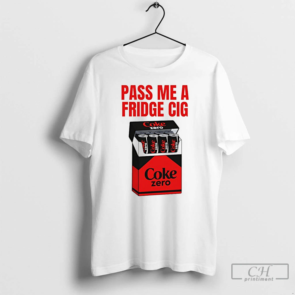 Premium Pass Me A Fridge Cig Coke Zero Diet Coke Parody