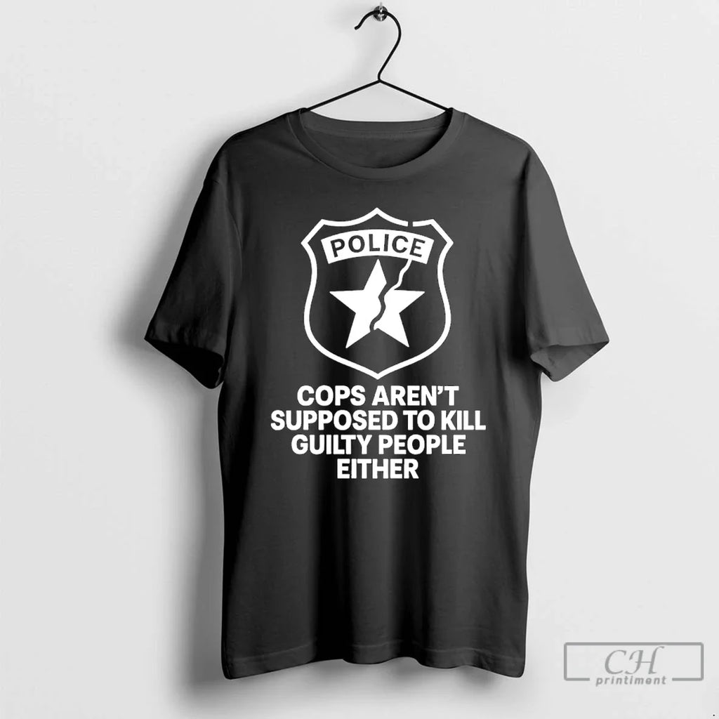 Police Cops Arent Supposed Kill Guilty People Either T-Shirts, Hoodie, Sweatshirt
