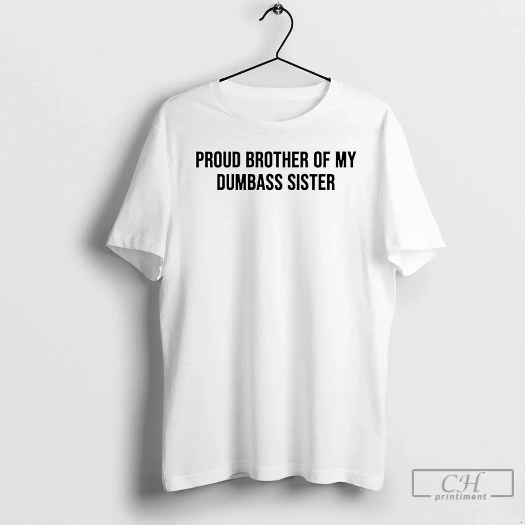 Proud Brother My Dumbass Sister T-Shirts, Hoodie, Sweatshirt