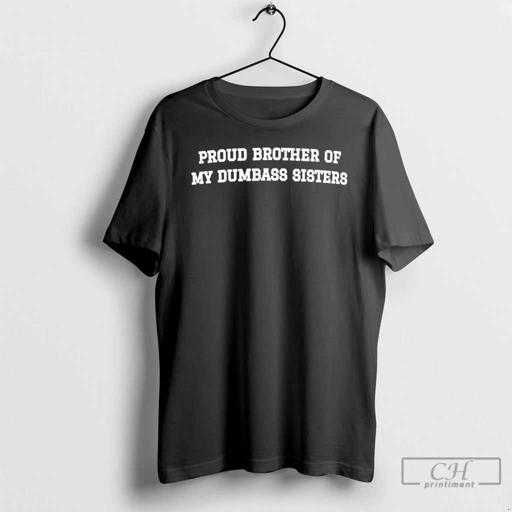 Premium Proud Brother Of My Dumbass Sisters