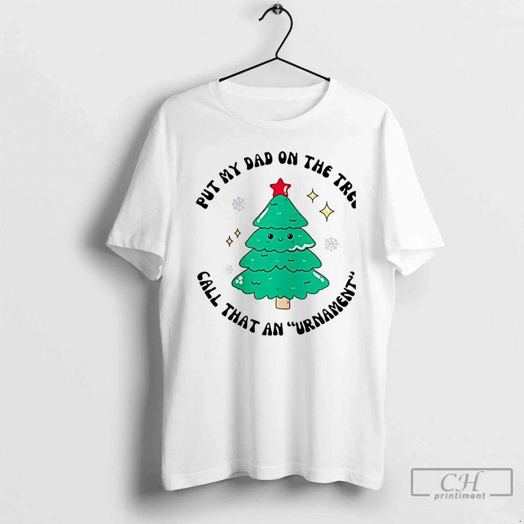 Put My Dad Tree Call That Urnament Tree T-Shirts, Hoodie, Sweatshirt