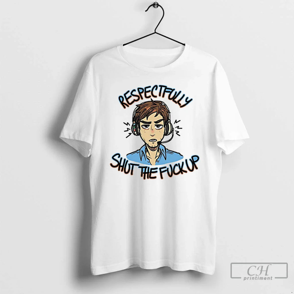 Respectfully Shut Fuck Up T-Shirts, Hoodie, Sweatshirt