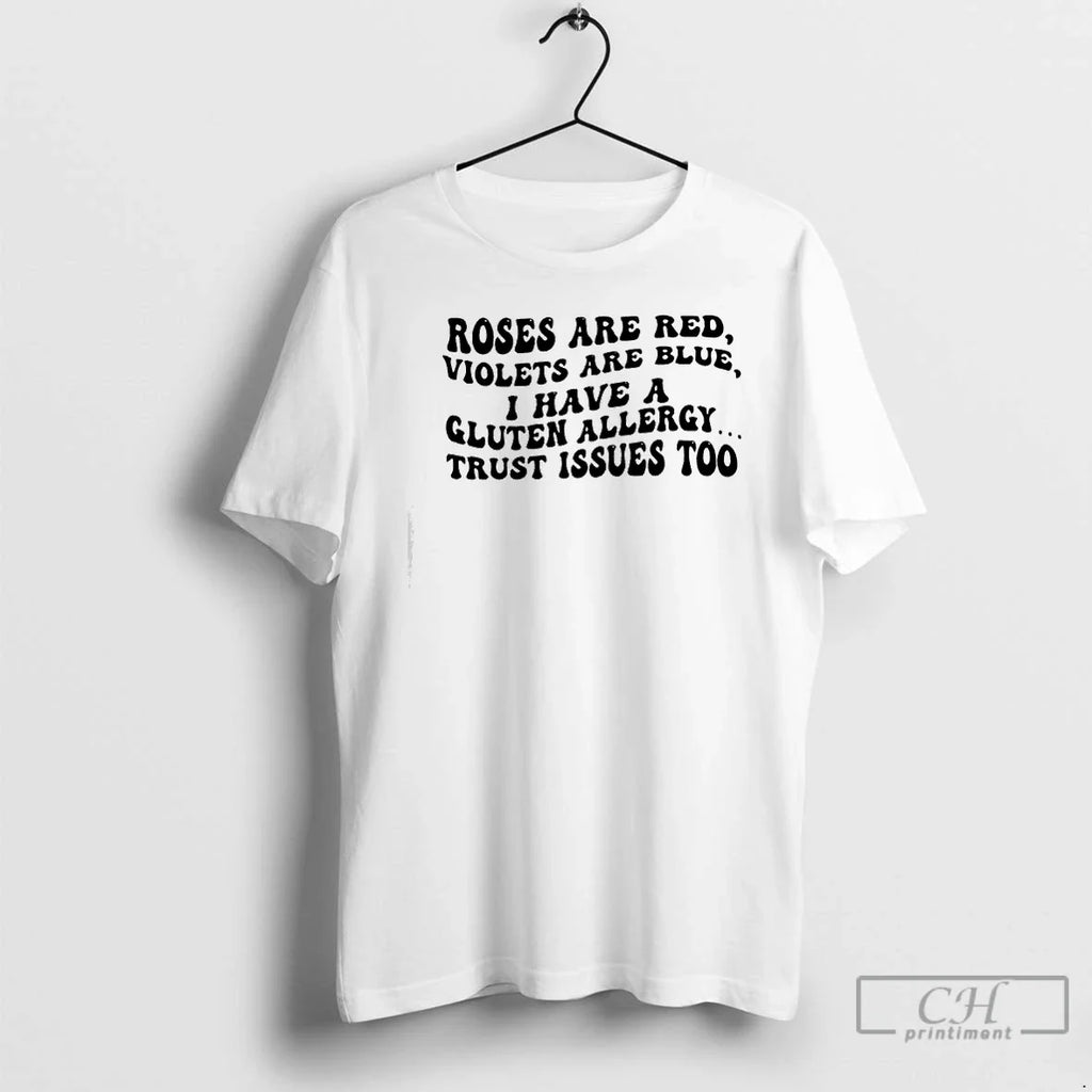 Roses Are Red Violets Are Blue I Have Gluten Allergy Trust Issues Too T-Shirts, Hoodie, Sweatshirt