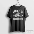 Saddle Up Deez Nuts T-Shirts, Hoodie, Sweatshirt