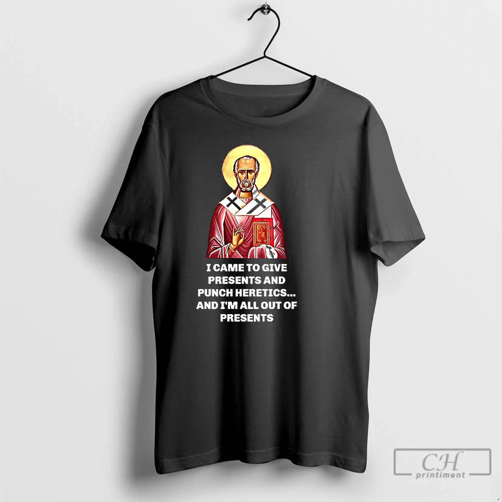 Saint Nicholas I Came Give Presents Punch Heretics Im All Out T-Shirts, Hoodie, Sweatshirt
