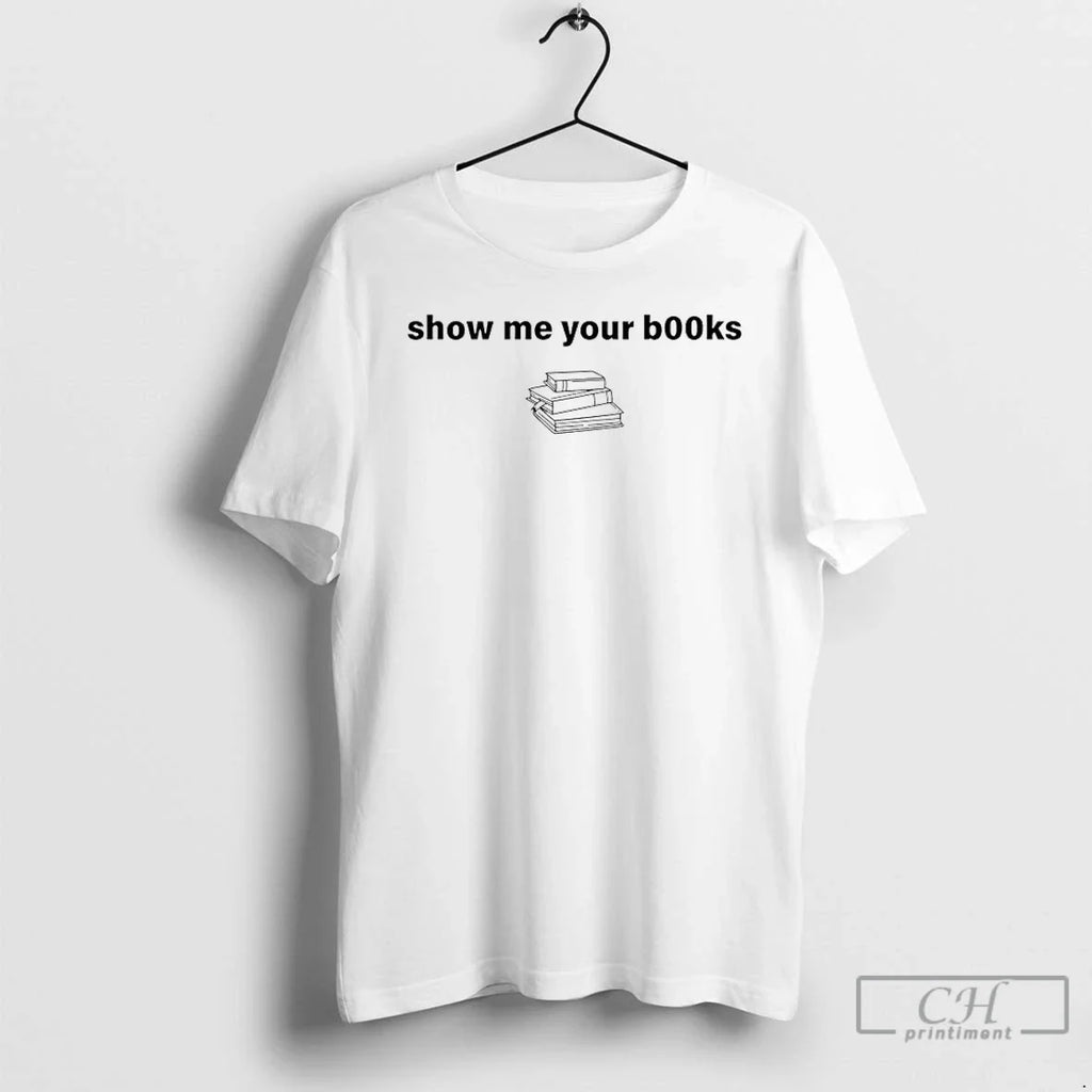 Show Me Your Books T-Shirts, Hoodie, Sweatshirt