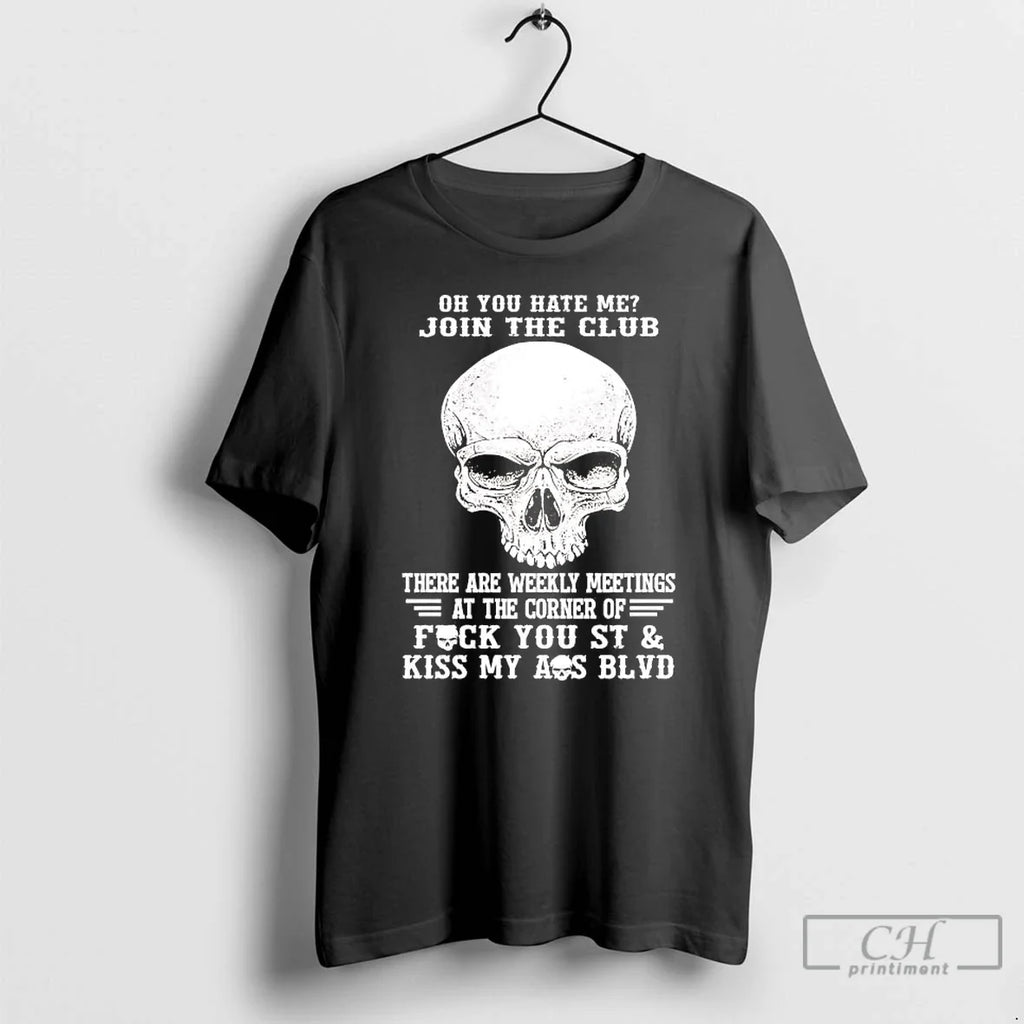 Skull Oh You Hate Me Join Club There Are Weekly Meetings T-Shirts, Hoodie, Sweatshirt