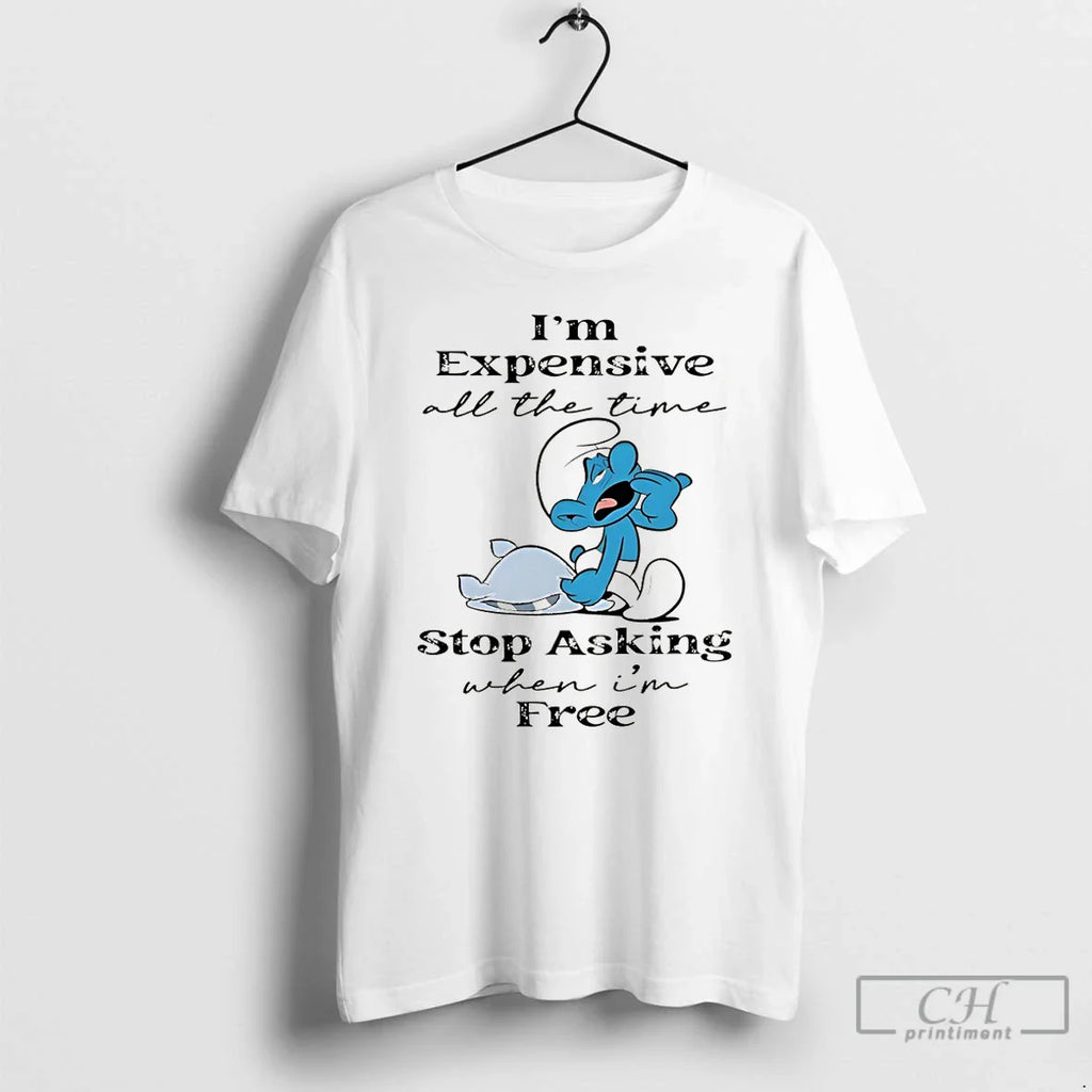 Smurf Im Expensive All Time Stop Asking When Im Free T-Shirts, Hoodie, Sweatshirt