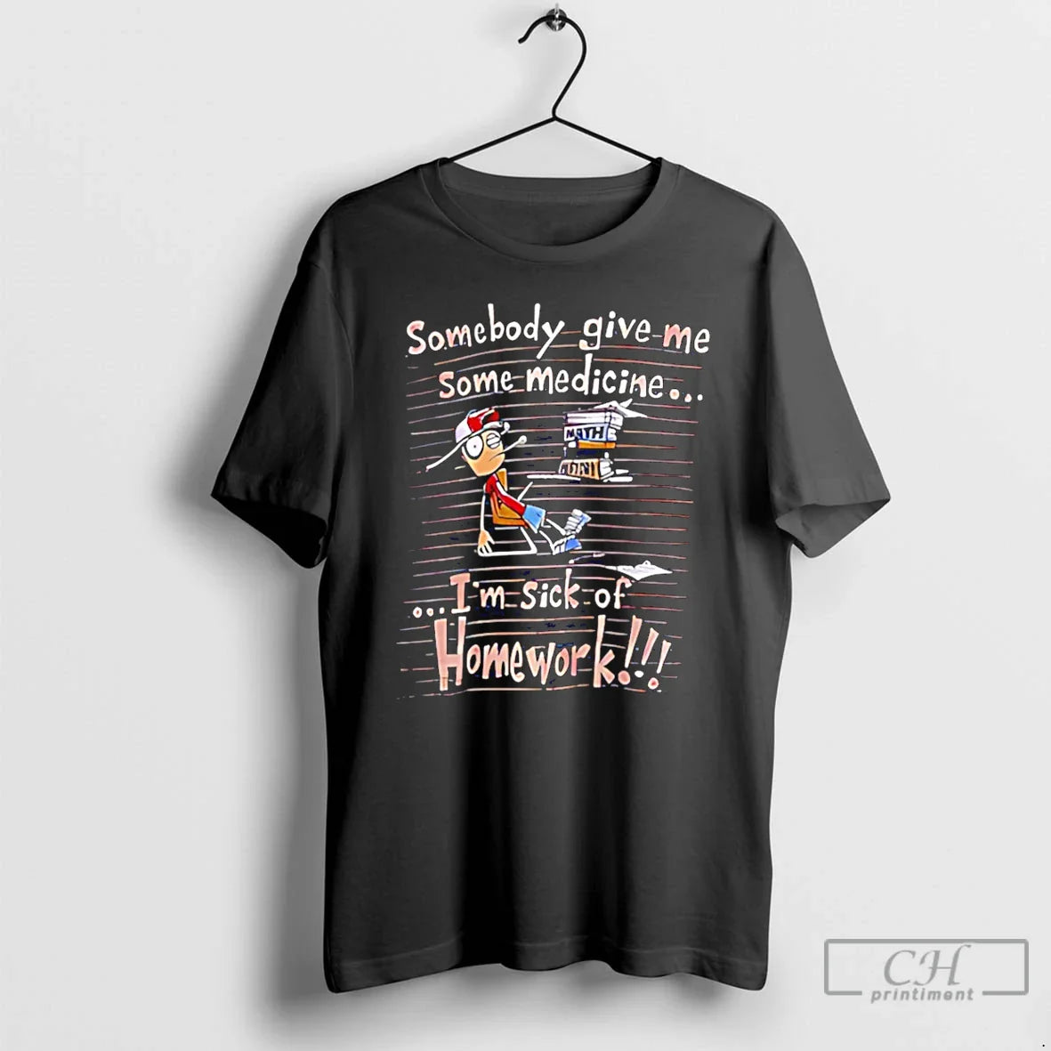 Somebody Give Me Some Medicine Im Sick Homework Meme T-Shirts, Hoodie, Sweatshirt