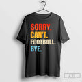 Sorry Cant Football Bye Vintage T-Shirts, Hoodie, Sweatshirt