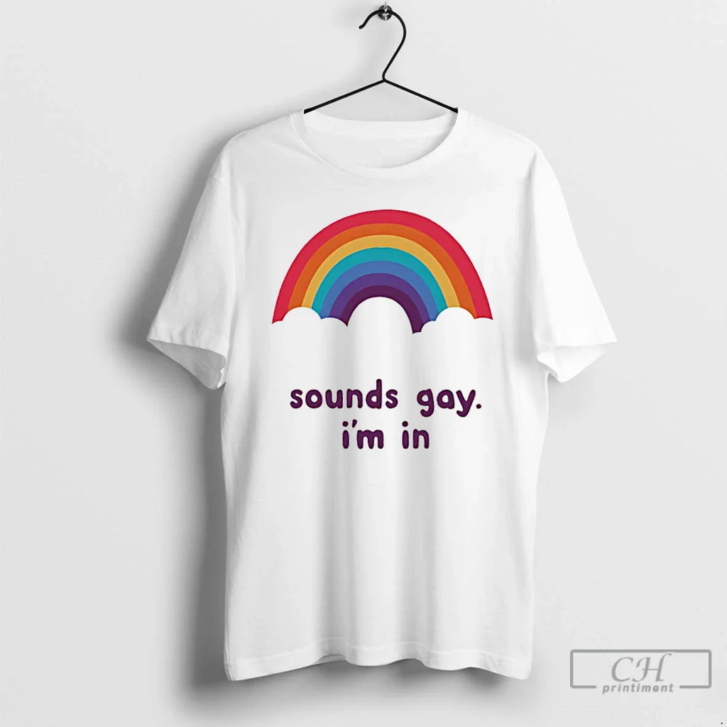 Sounds Gay Im Rainbow T-Shirts, Hoodie, Sweatshirt