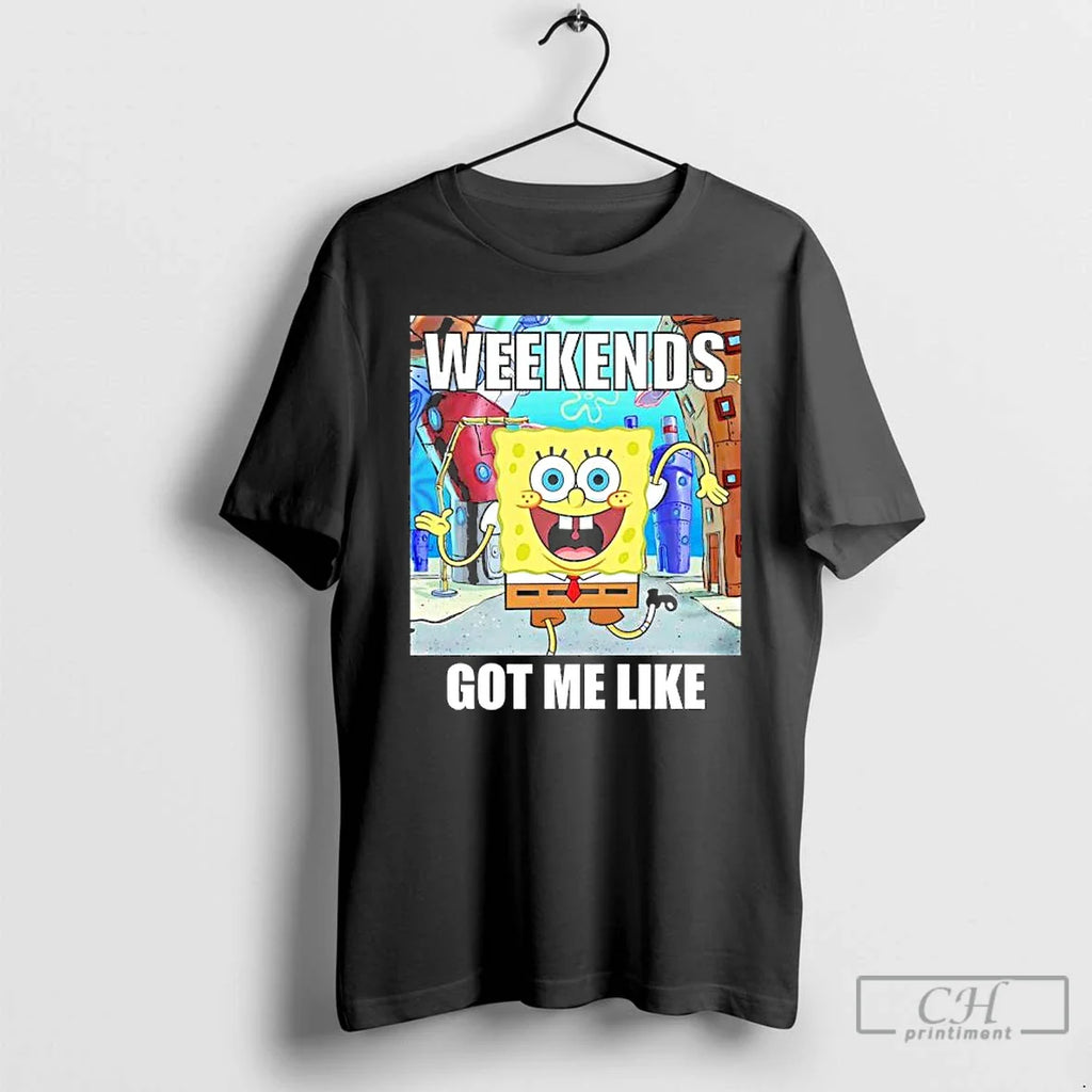 Sponge Weekends Got Me Like T-Shirts, Hoodie, Sweatshirt