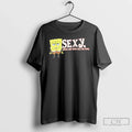 Sponge Sexy Yeah I Get That All Time T-Shirts, Hoodie, Sweatshirt