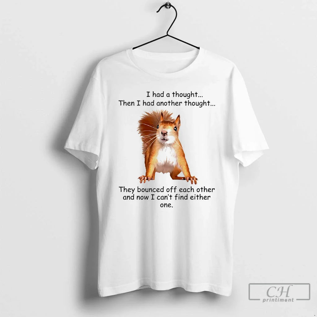 Squirrel I Had Thought Then I Had Another Thought They Bounced Off Each T-Shirts, Hoodie, Sweatshirt