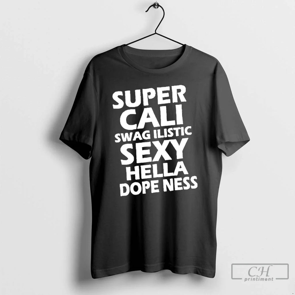 Super Cali Swagilistic Sexy Hella Dopeness T-Shirts, Hoodie, Sweatshirt