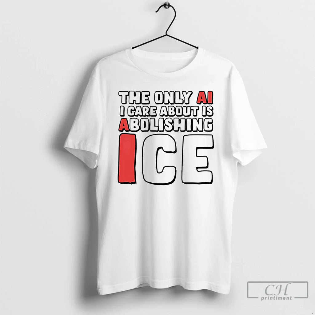 Only Ai I Care About Is Abolishing Ice T-Shirts, Hoodie, Sweatshirt