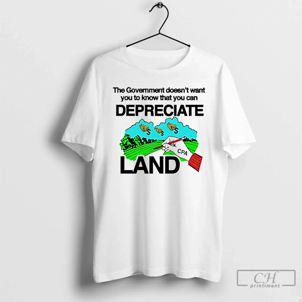 Government Doesnt Want You Know That You Can Depreciate Land T-Shirts, Hoodie, Sweatshirt
