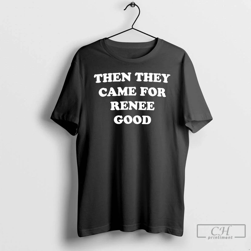 Then They Came Renee Good T-Shirts, Hoodie, Sweatshirt
