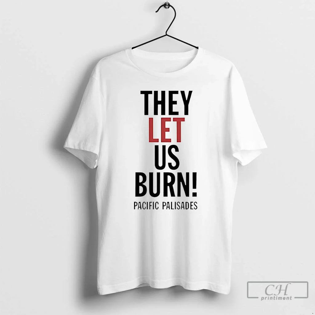 They Let Us Burn Pacific Palisades T-Shirts, Hoodie, Sweatshirt
