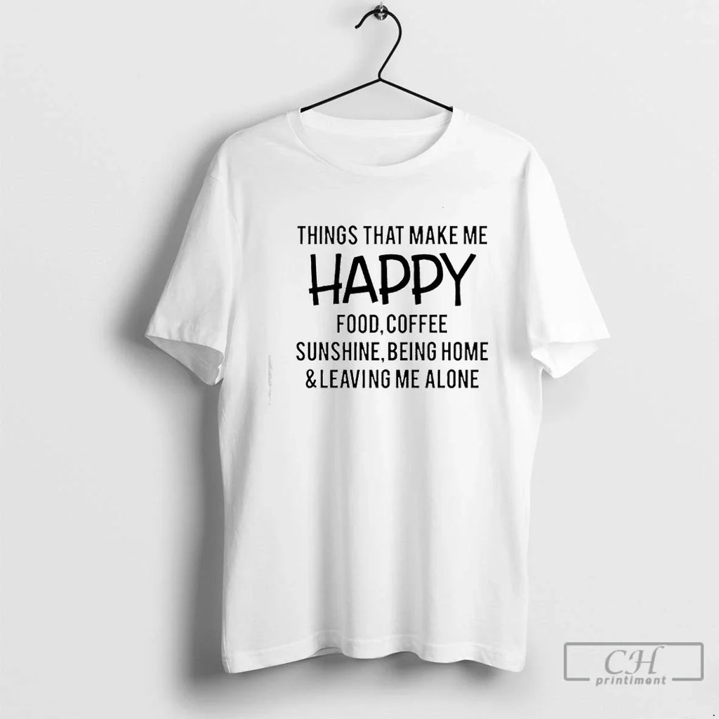 Things That Make Me Happy Food Coffee Sunshine Being Home Leaving Me Alone Text T-Shirts, Hoodie, Sweatshirt