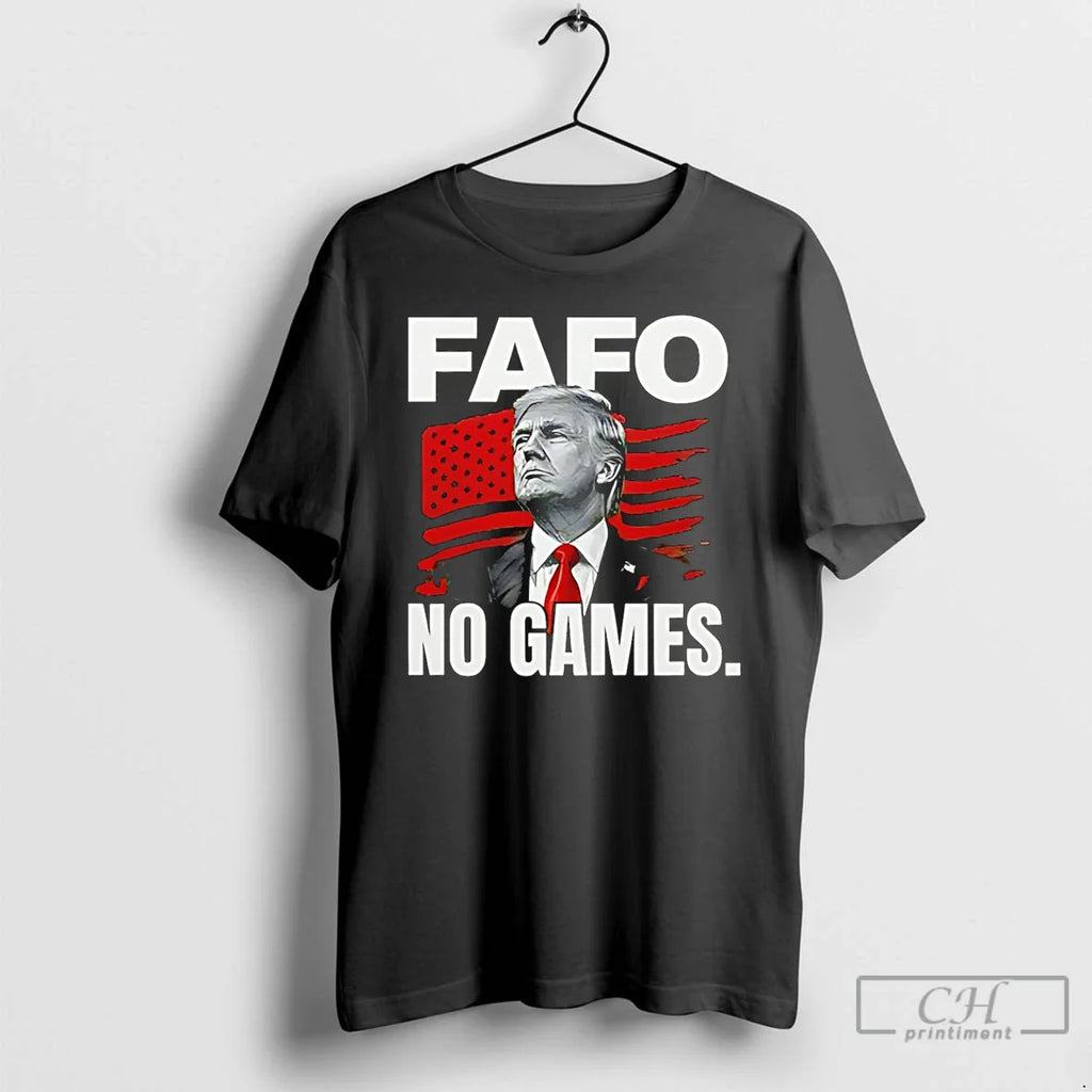 Trump Fafo No Games 2026 T-Shirts, Hoodie, Sweatshirt