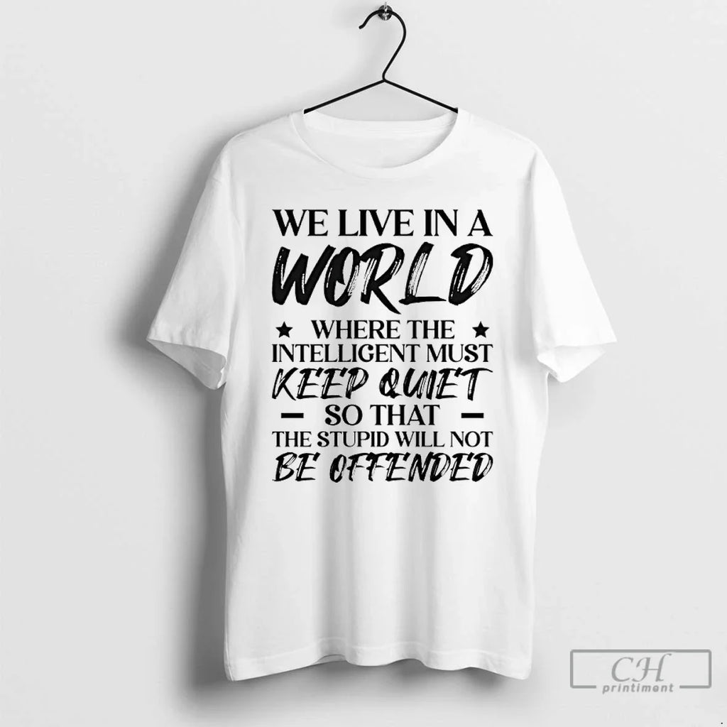 We Live World Where Intelligent Must Keep Quiet So That T-Shirts, Hoodie, Sweatshirt