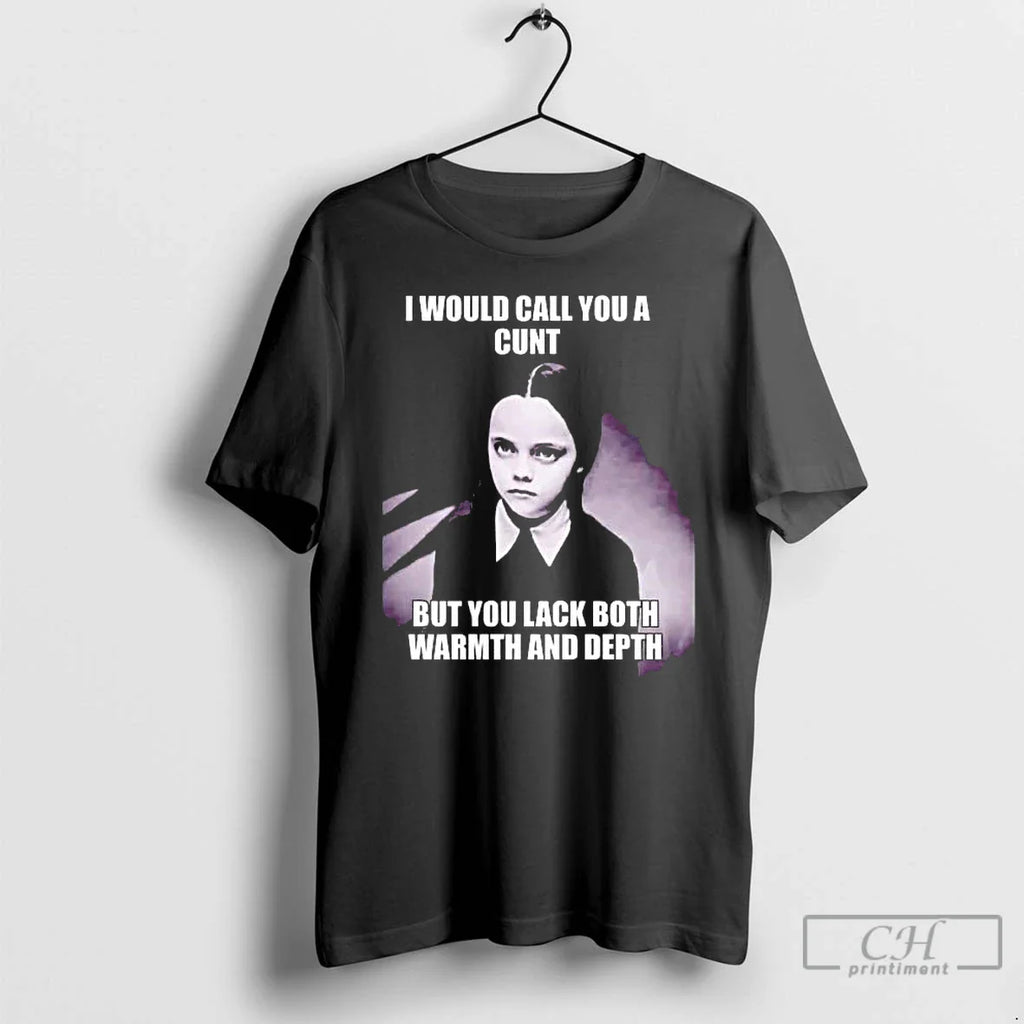 Wednesday Addams I Would Call You Cunt But You Lack Both Warmth T-Shirts, Hoodie, Sweatshirt